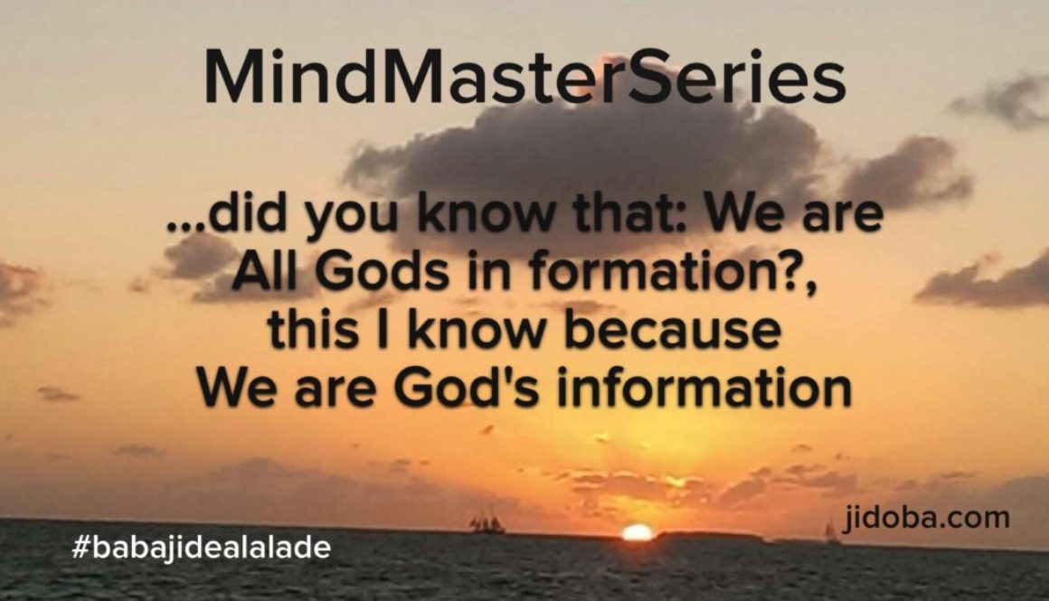 “We are Gods in formation, because we are God’s information”