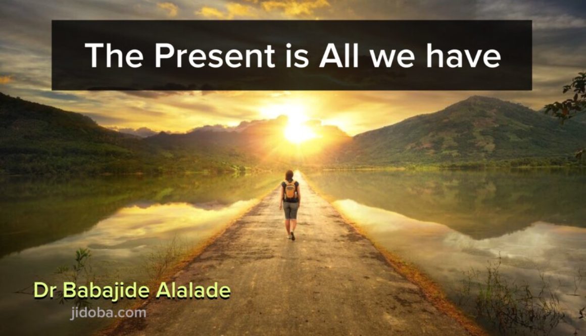 “The Present is what we truly have”