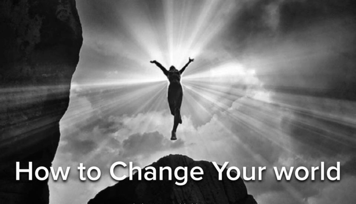 How to Change Your World